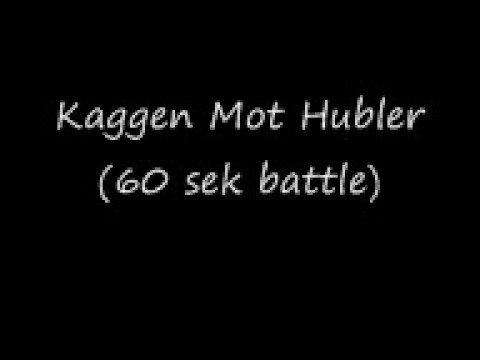 Kaggen Mot Hubler - 60 sek battle