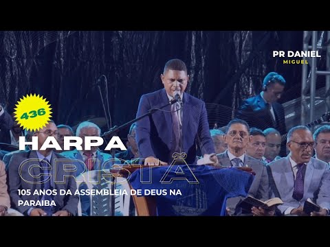 HINO 436 / HARPA CRISTÃ - PR DANIEL MIGUEL - 105 ANOS DA ASSEMBLEIA DE DEUS NA PB