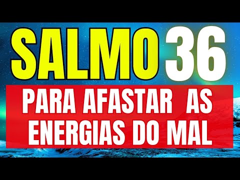 SALMO 36 - Para AFASTAR Energias Negativas, Feitiçarias, Pragas e Maldições.