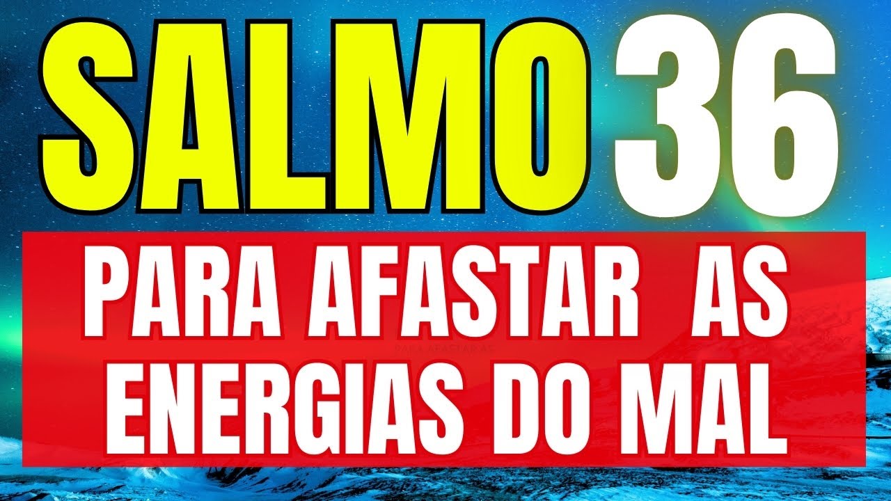 SALMO 36 - Para AFASTAR Energias Negativas, Feitiçarias, Pragas e Maldições.