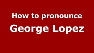 How to pronounce George Lopez