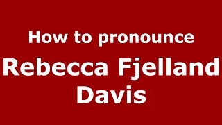 How to pronounce Rebecca Fjelland Davis