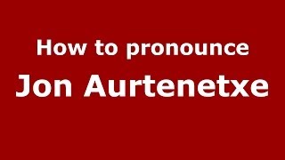 How to pronounce Jon Aurtenetxe
