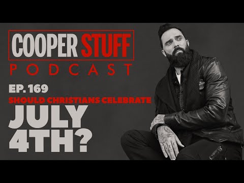 Cooper Stuff Ep. 169 - Should Christians Celebrate July 4th?