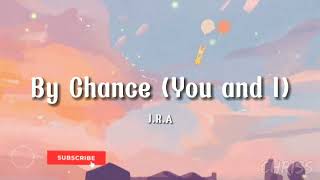 By Chance (You And I) - J.R.A (Lyrics)