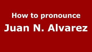 How to pronounce Juan N. Alvarez