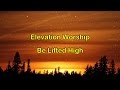 Be Lifted High - Elevation Worship (lyrics on screen) HD