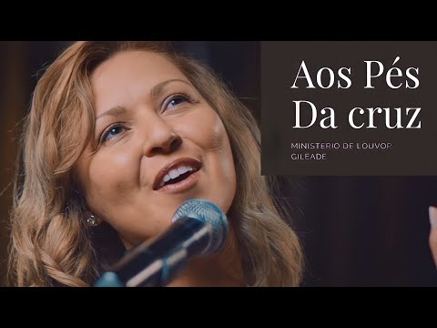 Aos Pés Da Cruz - Ministério de Louvor Gileade