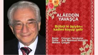 ALÂEDDİN YAVAŞÇA  Bülbül ki âşiyân-ı kadîmi koyup gelir