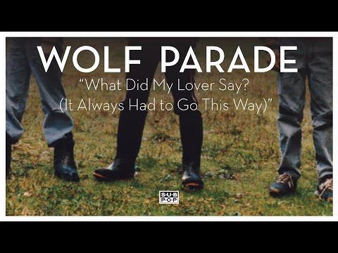 Wolf Parade - What Did My Lover Say? (It Always Had To Go This Way)