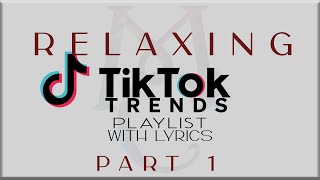 Relaxing Tiktok Trends Playlist with Lyrics Part 1