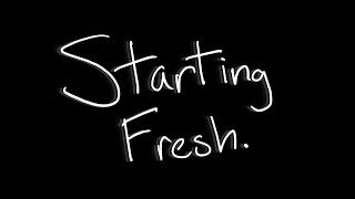 Starting Fresh.