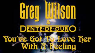 YOU&#39;VE GOT TO LOVE HER WITH A FEELING - Greg Wilson e Dente de Ouro