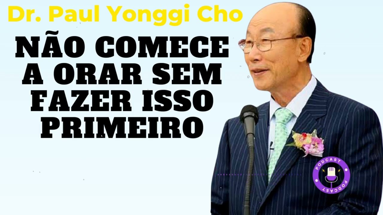 NÃO COMECE A ORAR SEM FAZER ISSO PRIMEIRO - Isso é Impactante  - David Paul Yonggi Cho