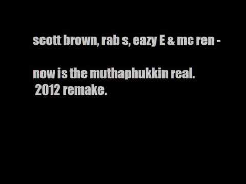 scott brown, rab s, eazy E, & mc ren - now is the muthaphukkin real - 2012 remake