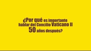 ¿Por qué es importante hablar del Concilio Vaticano II 50 años después?