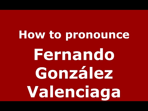 How to pronounce Fernando González Valenciaga (Spain/Spanish) - PronounceNames.com