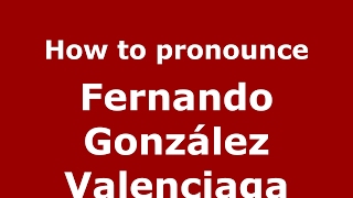 How to pronounce Fernando González Valenciaga