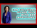 Can Colloidal Silver Help With Ear Infections? - Ear Nose Throat Expert