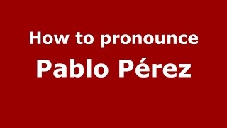 How to pronounce Pablo Pérez