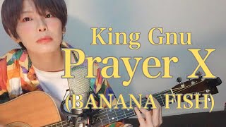 「Prayer X」King Gnu (cover)「BANANA FISH(バナナフィッシュ)」ED