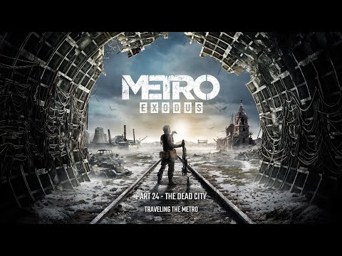 Metro Exodus 4K Full Playthrough Part 24: The Dead City - Traveling the Metro (No Commentary)