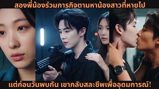 [ซีรีส์จีน] สองพี่น้องร่วมภารกิจตามหาน้องสาวที่หายไป 💥 แต่ก่อนวันพบกัน เขากลับสละชีพเพื่ออุดมการณ์!