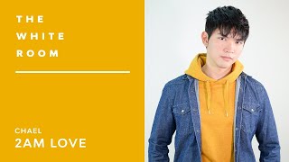 Chael - 2AM Love | The White Room