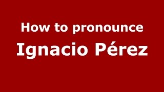 How to pronounce Ignacio Pérez