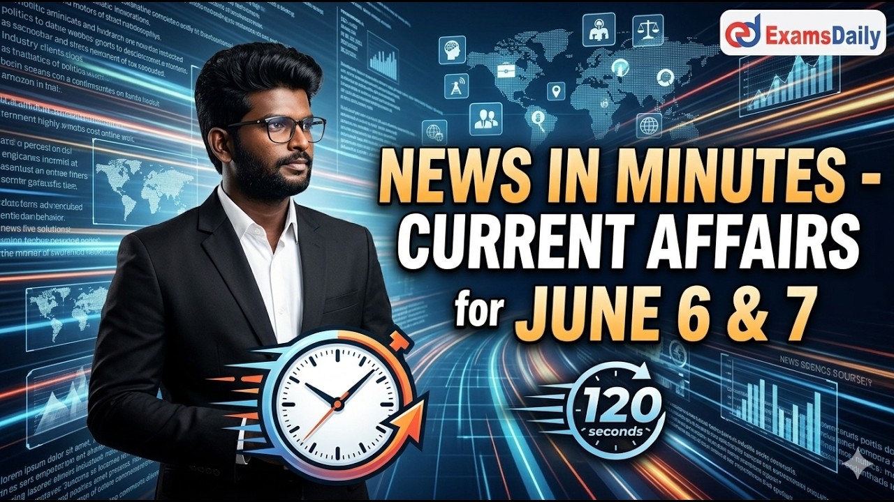 News in Minutes - Current affairs for June 6 and 7