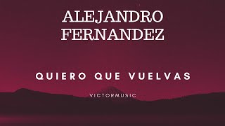 Alejandro Fernández  - Quiero Que Vuelvas (LETRA)