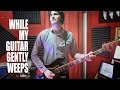 The Ladders - While My Guitar Gently Weeps ...
