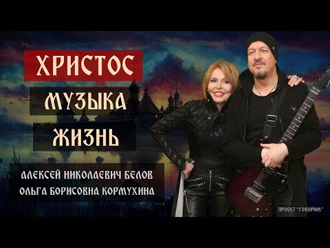 Христос. Музыка. Жизнь | Алексей Белов и Ольга Кормухина | проект "Говорим".