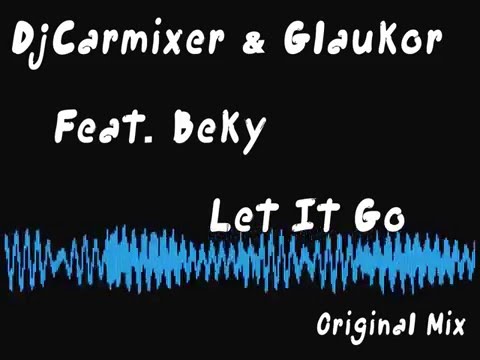 Dj Carmixer & Glaukor  Feat Beky  Let It Go