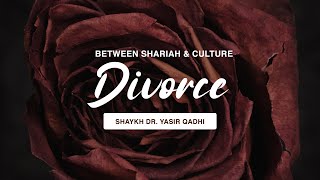 Divorce: Between Shariah & Culture | Shaykh Dr. Yasir Qadhi