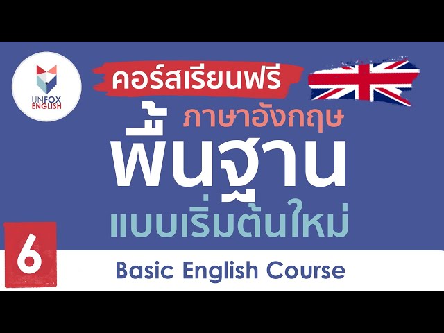 เรียนภาษาอังกฤษฟรี คอร์สภาษาอังกฤษพื้นฐาน ตั้งแต่เริ่มต้นใหม่ : Lesson 6