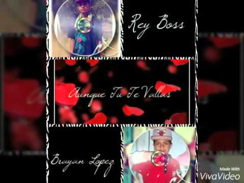 Rey boss Ft.brayan lopez--Aunque tu te vallas 2016