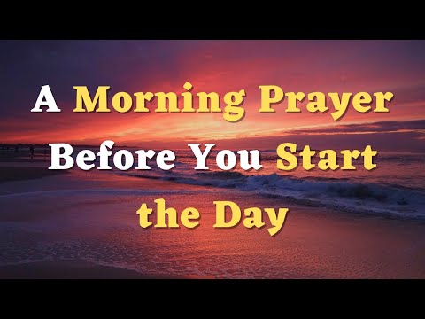A Morning Prayer Before You Start the Day - Thank You, Lord, for the Precious Gift of Life