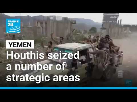Escalating conflict in Yemen as Houthis say seized new strategic area