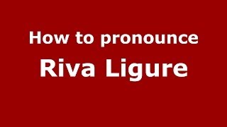 How to pronounce Riva Ligure