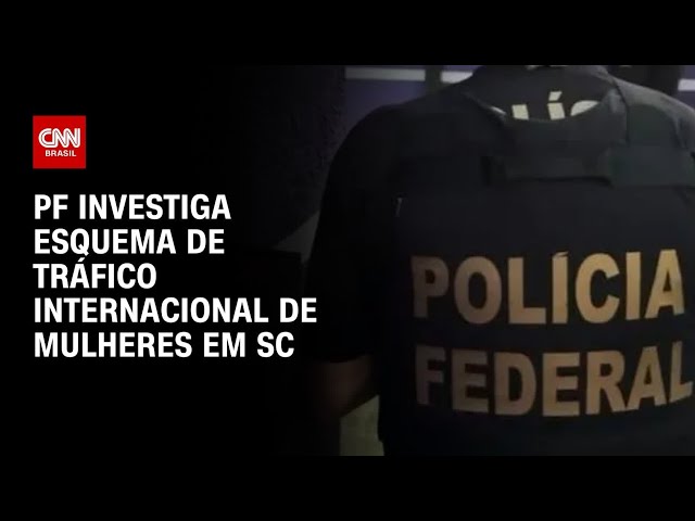 SC: Polícia Federal investiga esquema de tráfico internacional de mulheres | BASTIDORES CNN