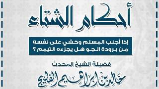 صورة إذا أجنب المسلم وخشي على نفسه من برودة الجو هل يجزءه التيمم || الشيخ خالد الفليج