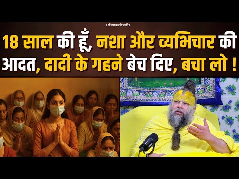 18 साल की हूँ, नशा और व्यभिचार की आदत, दादी के गहने बेच दिए, बचा लो ! Bhajan Marg