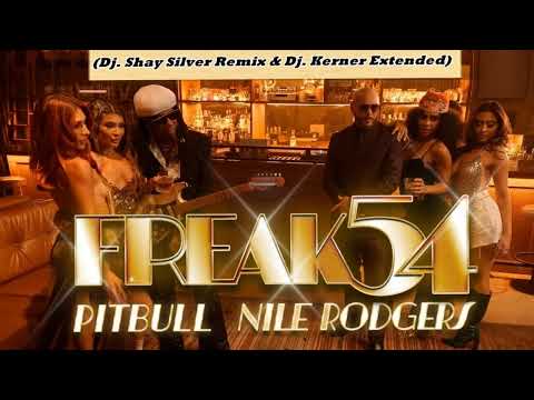 Pitbull, Nile Rodgers - Freak 54 (Freak Out)(Dj. Shay Silver Remix & Dj. Kerner Extended)