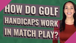 How do golf handicaps work in match play?