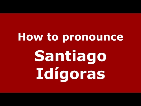 How to pronounce Santiago Idígoras (Spain/Spanish) - PronounceNames.com