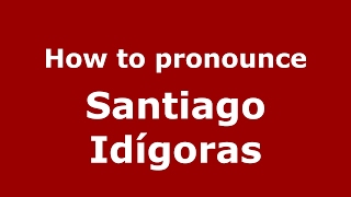 How to pronounce Santiago Idígoras
