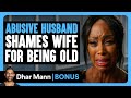 ABUSIVE HUSBAND Shames Wife For Being OLD Dhar Mann Bonus
