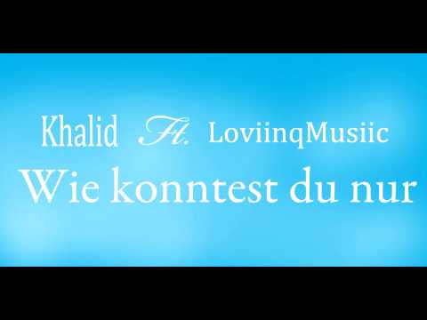 Khalid Ft. LoviinqMusiic - Wie konntest du nur