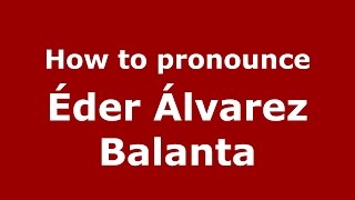 How to pronounce &eacute;der &aacute;lvarez Balanta